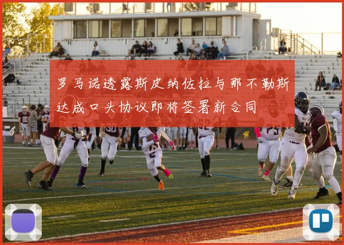 罗马诺透露斯皮纳佐拉与那不勒斯达成口头协议即将签署新合同