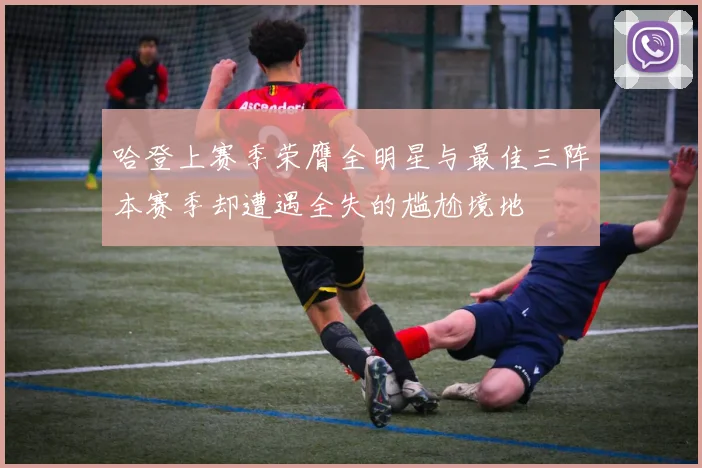 哈登上赛季荣膺全明星与最佳三阵本赛季却遭遇全失的尴尬境地